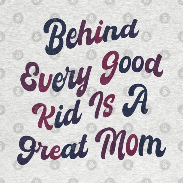 Behind every good kid is a great Mom by mdr design